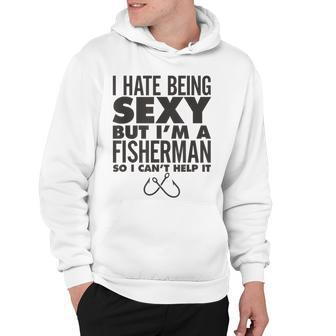 Funny Fisherman Gifts For Men - I Hate Being Sexy Hoodie - Thegiftio UK