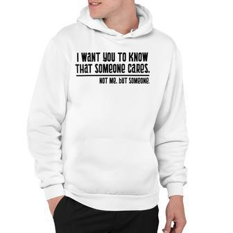 Funny I Want You To Know That Someone Cares Not Me But Someone V3 Hoodie | Favorety UK