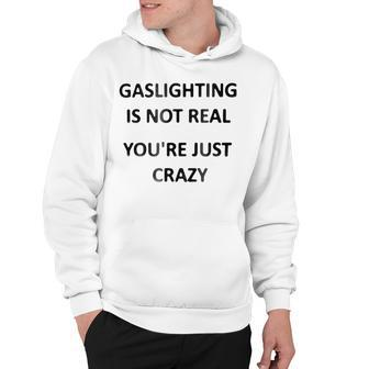 Gaslighting Is Not Real Youre Just Crazy Hoodie - Monsterry DE