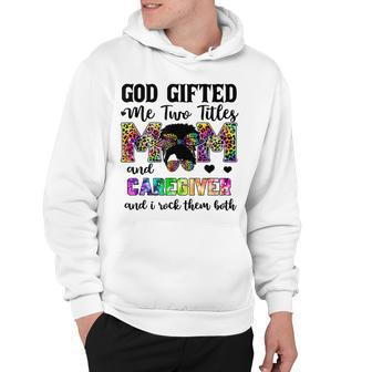 God Gifted Me Two Titles Mom And Leopard Caregiver Hoodie - Thegiftio UK