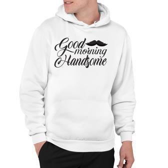 Good Morning Handsome Hoodie | Favorety UK