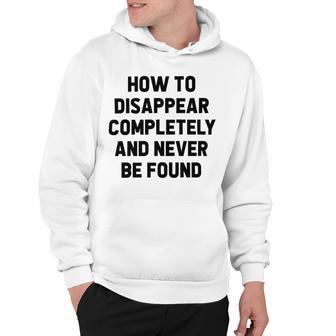 How To Disappear Completely And Never Be Found Hoodie | Favorety AU