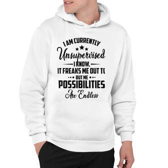 I Am Currently Unsupervised I Know It Freaks Me Out To But The Possibilities Are Endlesspng V2 Hoodie | Favorety UK