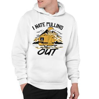 I Hate Pulling Out Funny Camping Rv Camper Travel Hoodie - Seseable