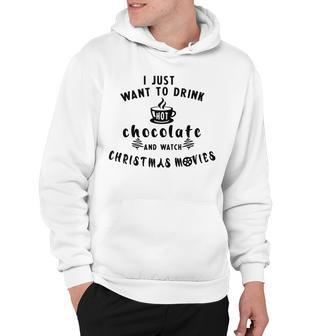 I Just Want To Drink Hot Chocolate And Watch Christmas Movies Hoodie | Favorety CA