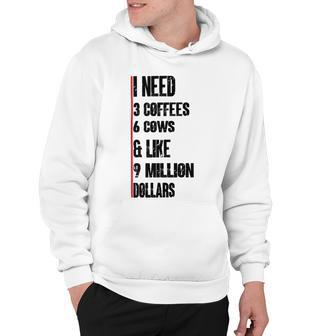 I Need 3 Coffees 6 Cows And Like 9 Million Dollars Hoodie | Favorety