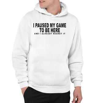 I Paused My Game To Be Here Graphic Funny Video Gamer Nerd Hoodie - Seseable
