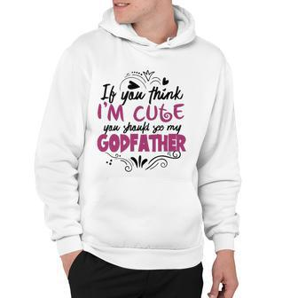 If You Think Im Cute You Should See My Godfather Gift Hoodie | Mazezy
