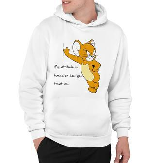 Jerry My Attitude Is Based On How You Treat Me Funny Hoodie | Mazezy