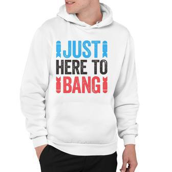 Just Here To Bang 4Th Of July Gift Hoodie | Mazezy