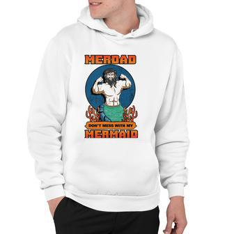 Merdad Dont Mess With My Mermaid Merman Father Gift Idea Hoodie | Mazezy