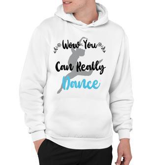 Official Wow You Can Really Dance - Dance Lover Idea Hoodie | Favorety UK