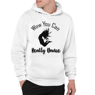 Official Wow You Can Really Dance - Dance Lover Idea Hoodie | Favorety UK