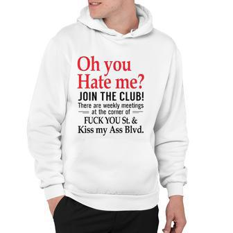 Oh You Hate Me Join The Club There Are Weekly Meetings At The Corner Of Fuck You St& Kiss My Ass Blvd Funny Hoodie | Mazezy