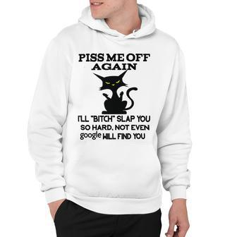 Piss Me Off Again Ill Bitch Slap You So Hard Not Even Google Will Find You Hoodie | Favorety UK