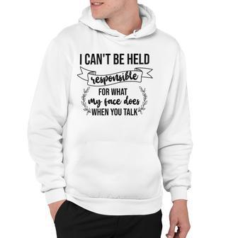 Premium I Cant Be Held Responsible For What My Face Does When You Talk Hoodie | Favorety CA