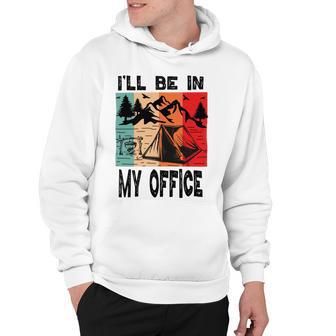 Premium Ill Be In My Office - Camping Hoodie | Favorety