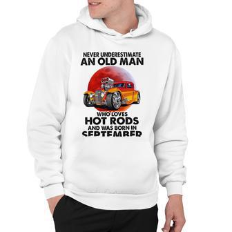 September Old Man Loves Hot Rods Never Underestimate An Old Man Who Loves Hot Rods And Was Born In Hoodie | Favorety