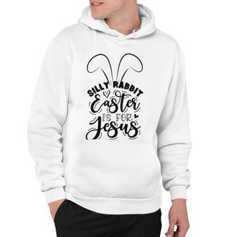 Silly Rabbit Easter Is For Jesus 851 Trending Shirt Hoodie | Favorety DE