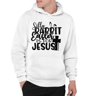 Silly Rabbit Easter Is For Jesus 852 Trending Shirt Hoodie | Favorety