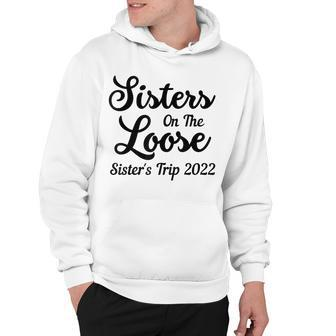 Sisters On The Loose Sisters Trip 2022 Cool Girls Trip Hoodie - Thegiftio UK