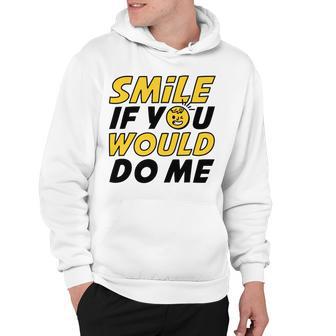 Smile If You Would Do Me Positive Smile Quote Beautiful Gift Valentine For Men Women Mom Mother Sister Brother Kids Birthday Holiday Party By Mesa Cute Hoodie | Favorety CA