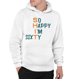 So Happy I’M Sixty Hoodie | Favorety