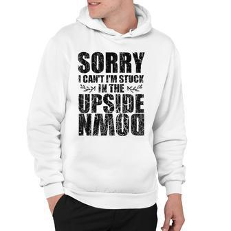 Sorry I Cant Im Stuck In The Upside Down Black Funny Gift Hoodie - Seseable