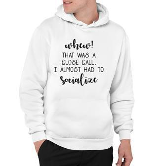 That Was A Close Call I Almost Had To Socialize Hoodie | Mazezy