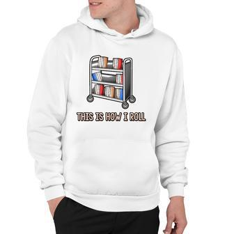 This Is How I Roll Librarian Gifts Bookworm Reading Library Hoodie | Mazezy DE