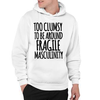 Too Clumsy To Be Around Fragile Masculinity 345 Shirt Hoodie | Favorety DE