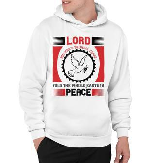 Veterans Day Gifts Lord Bid War’S Trumpet Cease Fold The Whole Earth In Peace Hoodie - Monsterry