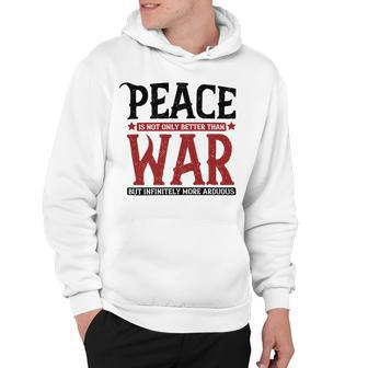 Veterans Day Gifts Peace Is Not Only Better Than War But Infinitely More Arduous Hoodie - Monsterry AU