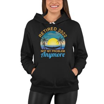 2022 Retired Not My Problem Anymore Funny Retired On Beach Women Hoodie | Mazezy