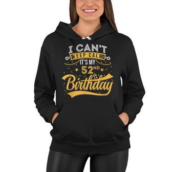 52 Years Old I Cant Keep Calm Its My 52Nd Birthday Women Hoodie - Seseable