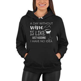 A Day Without Wine Is Like Just Kidding I Have No Idea Wine Creative 2022 Gift Women Hoodie - Seseable