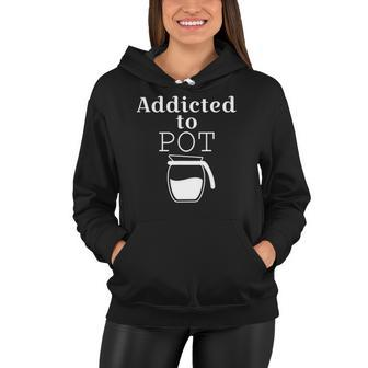 Addicted To Pot Of Coffee - Funny Women Hoodie | Mazezy