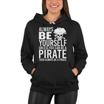 Always Be Yourself Unless You Can Be A Pirate Women Hoodie | Mazezy