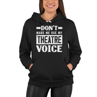 Dont Make Me Use My Theatre Voice Funny Musical Coach Women Hoodie | Mazezy