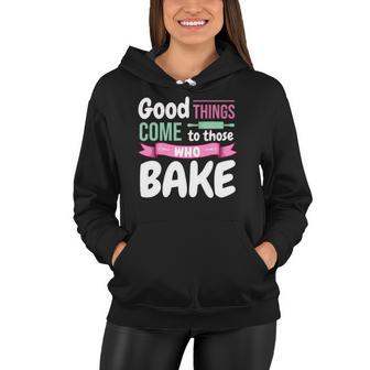 Funny Baking Confectioner Pastry Chef Baker I Good Things Women Hoodie | Mazezy