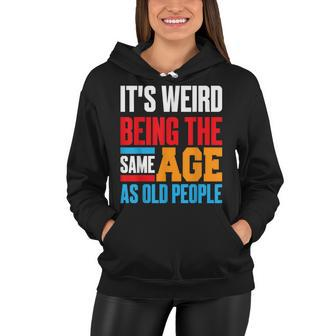 Funny Its Weird Being The Same Age As Old People Standard Women Hoodie - Thegiftio UK