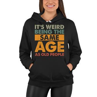 Funny Its Weird Being The Same Age As Old People Women Hoodie - Seseable