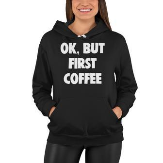 Funny Ok But First Coffee Lover Gift Women Hoodie | Mazezy