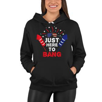 Funny Patriotic Im Just Here To Bang 4Th Of July Fireworks Women Hoodie - Seseable