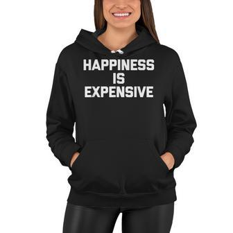 Happiness Is Expensive Funny Saying Sarcastic Humor Women Hoodie - Thegiftio UK