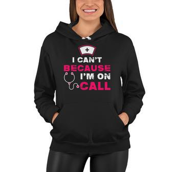 I Cant Because Im On Call Nurse Women Hoodie | Mazezy