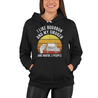 I Like Bourbon And My Smoker And Maybe 3 People Funny Bbq Women Hoodie | Mazezy