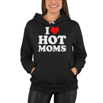 I Love Hot Moms  I Heart Moms  I Love Hot Moms  Women Hoodie
