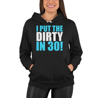 I Put The Dirty In 30 Funny Birthday Party Gift Women Hoodie | Mazezy