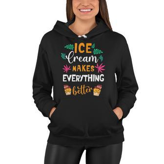 Ice Cream Makes Everything Dessert Sweet Tooth Top Ice Cream Women Hoodie | Mazezy